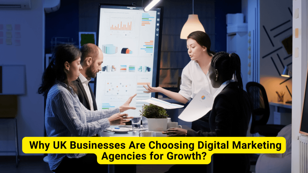 Why UK Businesses Are Choosing Digital Marketing Agencies for Growth